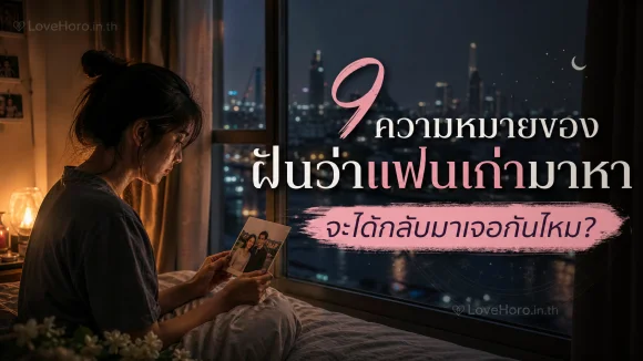9 ความหมายของ ฝันว่าแฟนเก่ามาหา จะได้กลับมาเจอกันไหม?