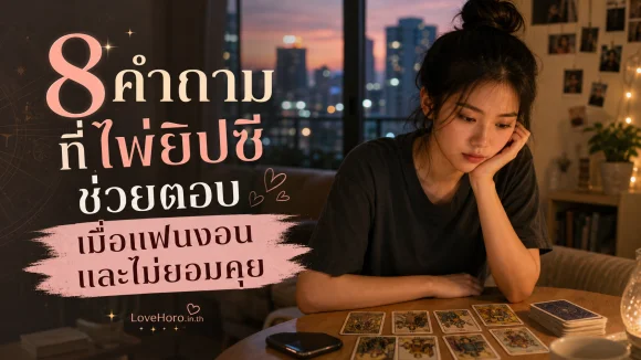8 คำถามที่ไพ่ยิปซีช่วยตอบเมื่อแฟนงอนและไม่ยอมคุย